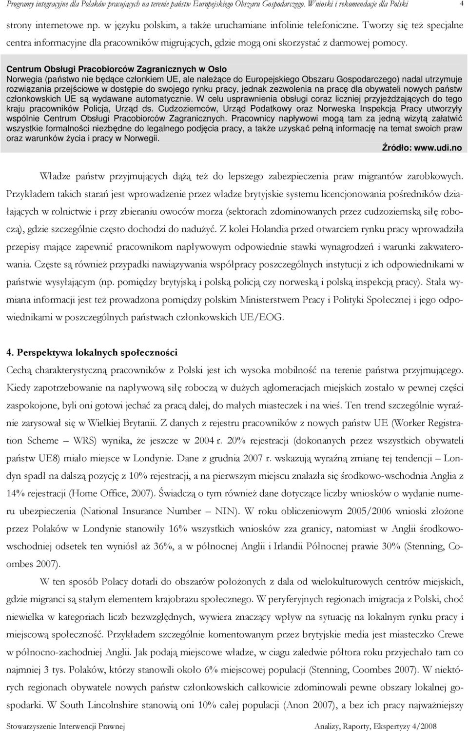 Centrum Obsługi Pracobiorców Zagranicznych w Oslo Norwegia (państwo nie będące członkiem UE, ale naleŝące do Europejskiego Obszaru Gospodarczego) nadal utrzymuje rozwiązania przejściowe w dostępie do