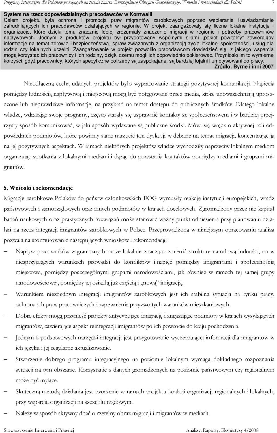 W projekt zaangaŝowały się liczne lokalne instytucje i organizacje, które dzięki temu znacznie lepiej zrozumiały znaczenie migracji w regionie i potrzeby pracowników napływowych.