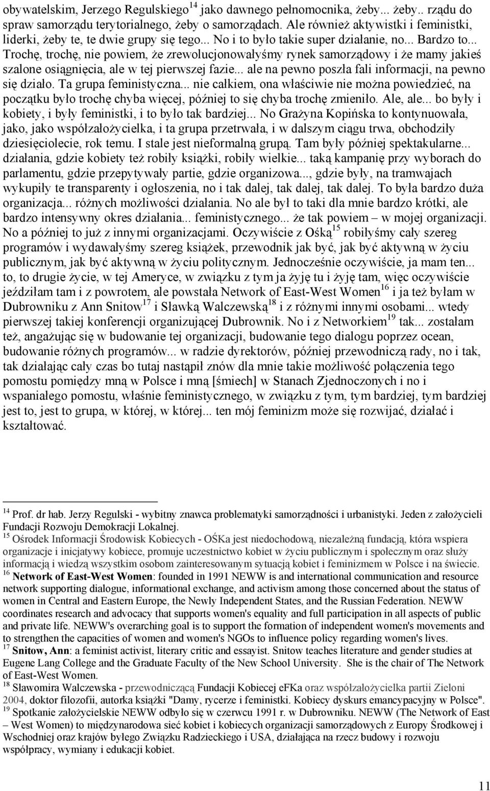 .. Trochę, trochę, nie powiem, że zrewolucjonowałyśmy rynek samorządowy i że mamy jakieś szalone osiągnięcia, ale w tej pierwszej fazie... ale na pewno poszła fali informacji, na pewno się działo.