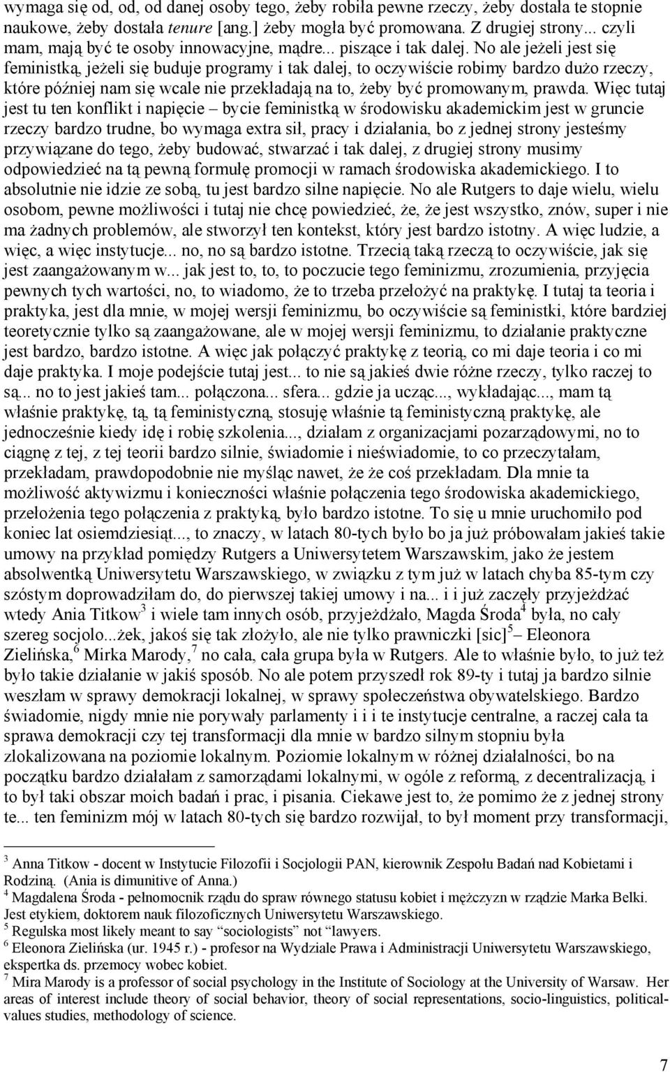 No ale jeżeli jest się feministką, jeżeli się buduje programy i tak dalej, to oczywiście robimy bardzo dużo rzeczy, które później nam się wcale nie przekładają na to, żeby być promowanym, prawda.