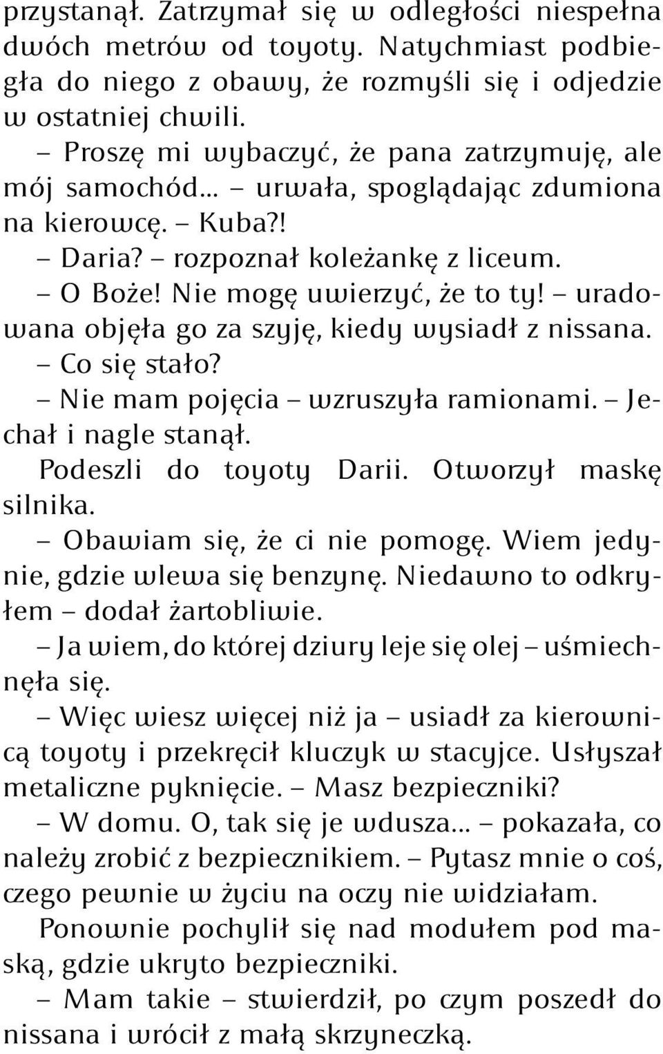 uradowana objęła go za szyję, kiedy wysiadł z nissana. Co się stało? Nie mam pojęcia wzruszyła ramionami. Jechał i nagle stanął. Podeszli do toyoty Darii. Otworzył maskę silnika.