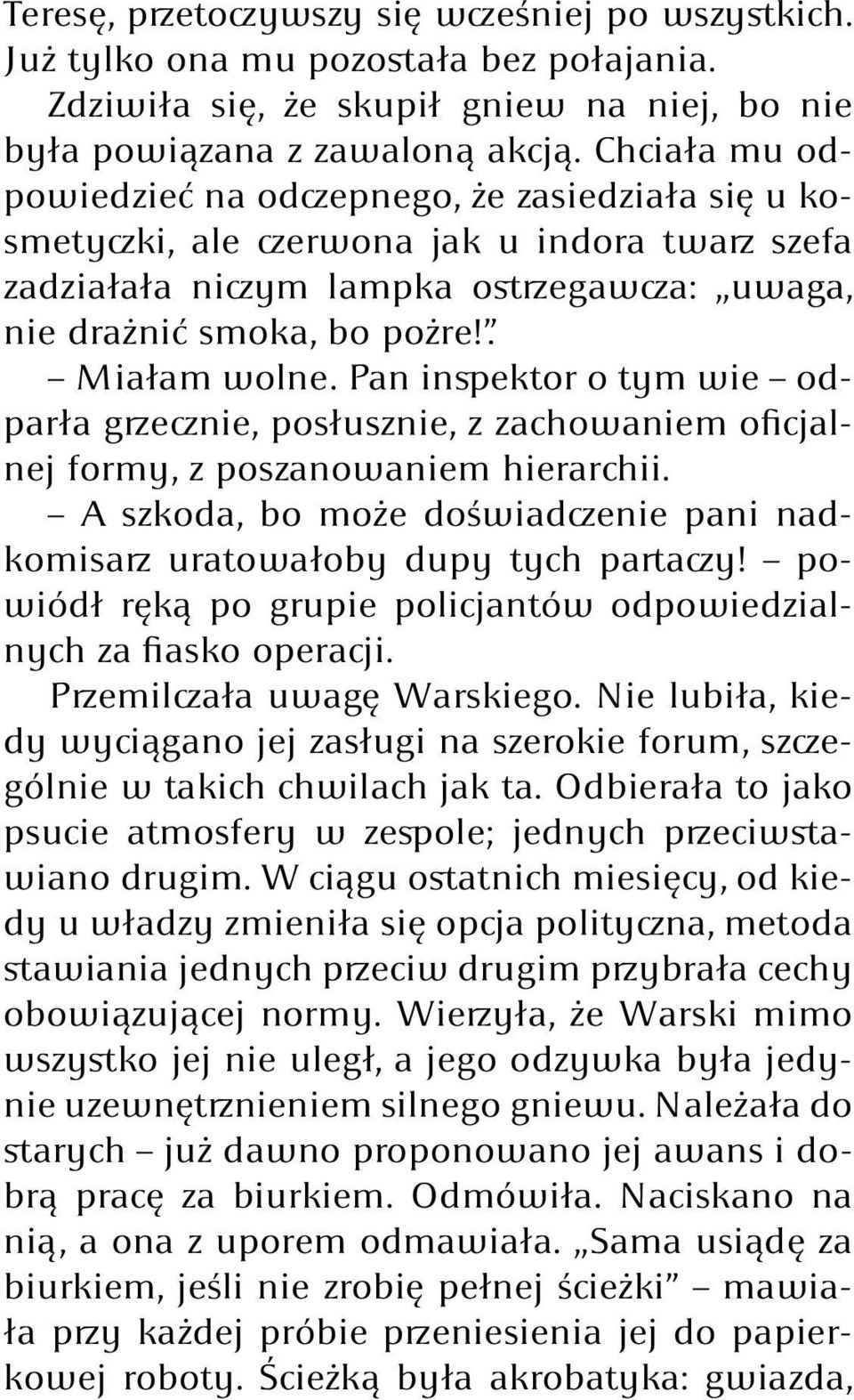 Pan inspektor o tym wie odparła grzecznie, posłusznie, z zachowaniem oficjalnej formy, z poszanowaniem hierarchii. A szkoda, bo może doświadczenie pani nadkomisarz uratowałoby dupy tych partaczy!