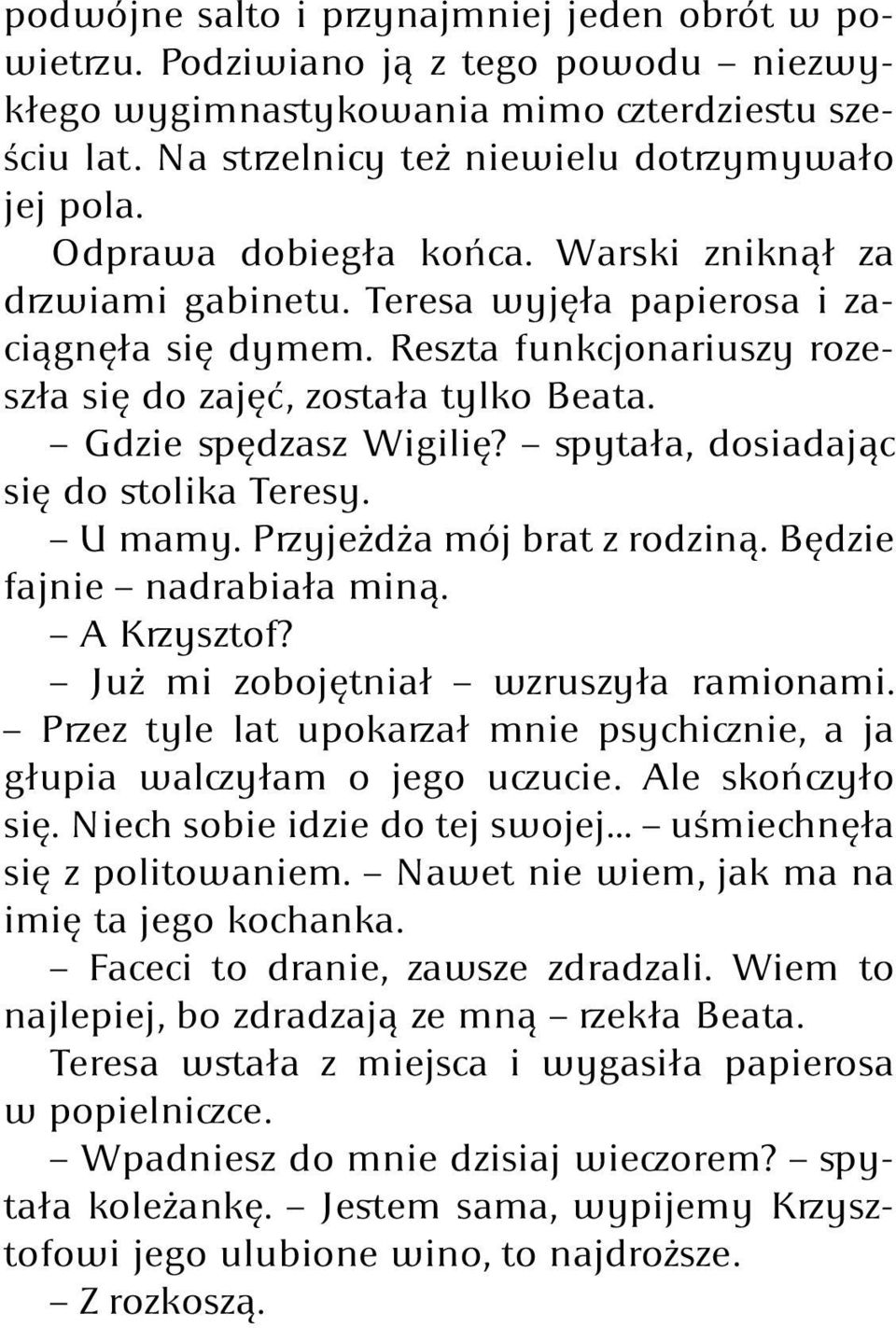 spytała, dosiadając się do stolika Teresy. U mamy. Przyjeżdża mój brat z rodziną. Będzie fajnie nadrabiała miną. A Krzysztof? Już mi zobojętniał wzruszyła ramionami.