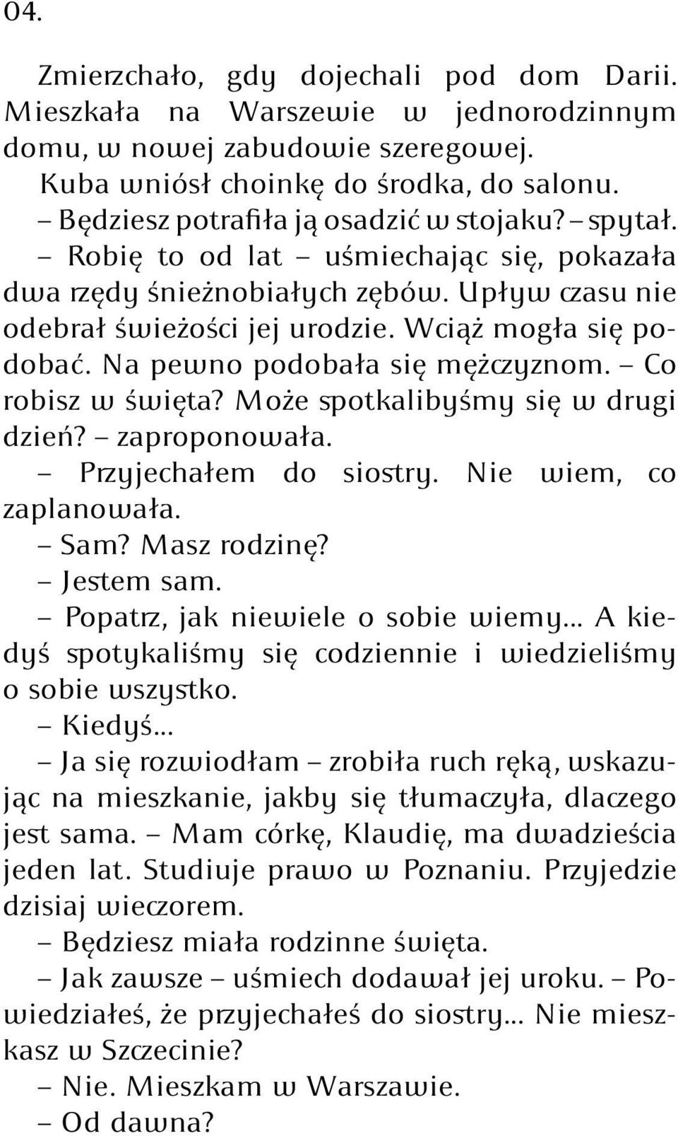 Na pewno podobała się mężczyznom. Co robisz w święta? Może spotkalibyśmy się w drugi dzień? zaproponowała. Przyjechałem do siostry. Nie wiem, co zaplanowała. Sam? Masz rodzinę? Jestem sam.