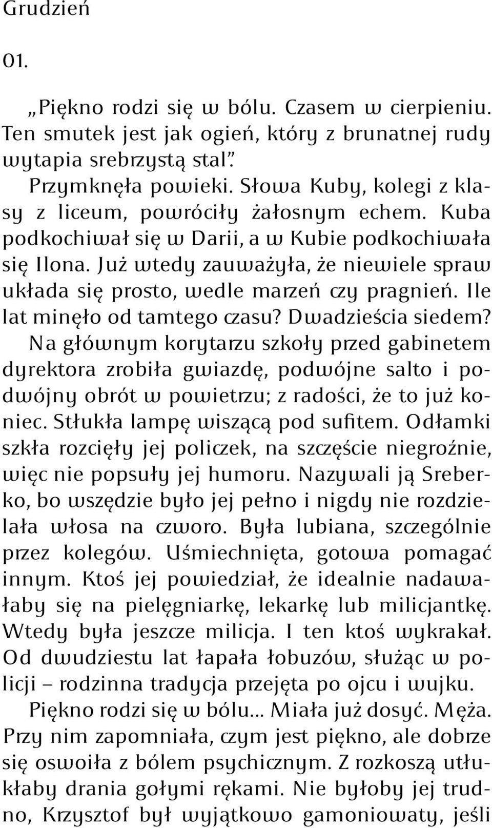 Już wtedy zauważyła, że niewiele spraw układa się prosto, wedle marzeń czy pragnień. Ile lat minęło od tamtego czasu? Dwadzieścia siedem?