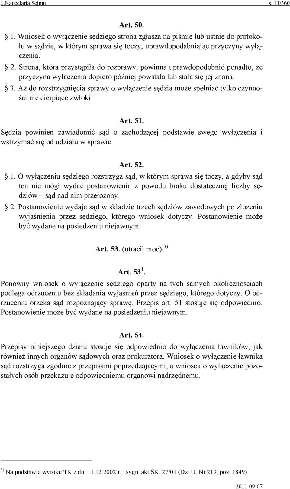 Aż do rozstrzygnięcia sprawy o wyłączenie sędzia może spełniać tylko czynności nie cierpiące zwłoki. Art. 51.