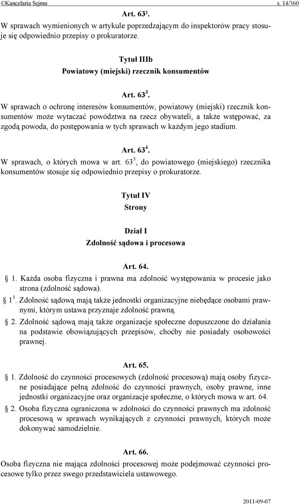 W sprawach o ochronę interesów konsumentów, powiatowy (miejski) rzecznik konsumentów może wytaczać powództwa na rzecz obywateli, a także wstępować, za zgodą powoda, do postępowania w tych sprawach w