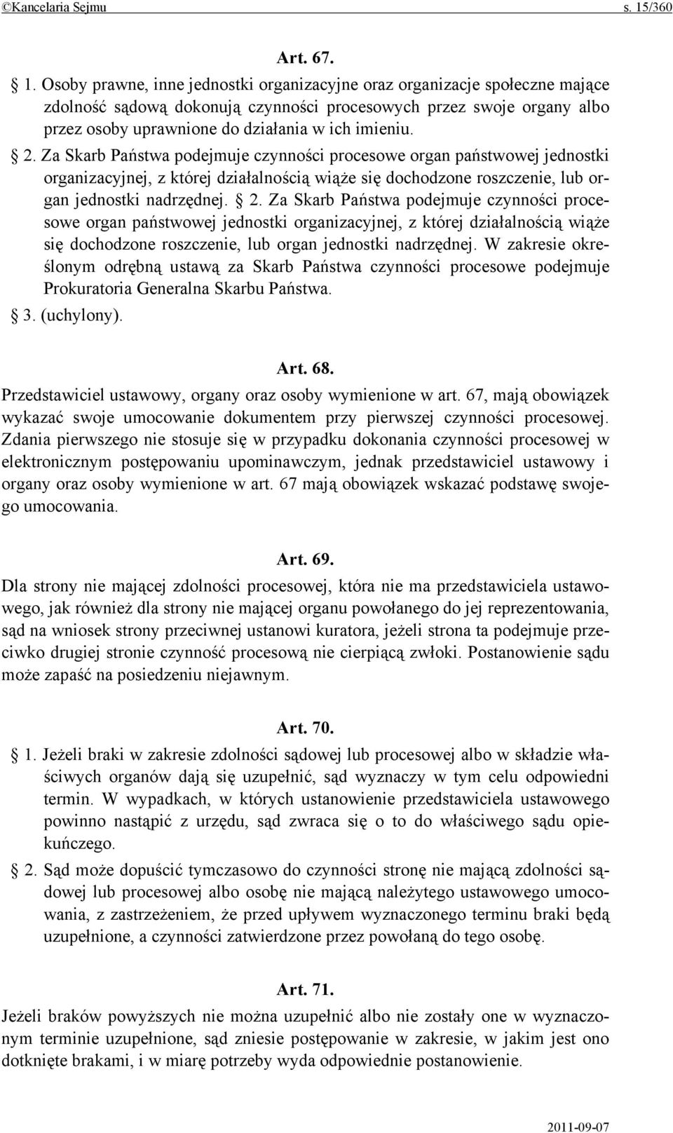 Osoby prawne, inne jednostki organizacyjne oraz organizacje społeczne mające zdolność sądową dokonują czynności procesowych przez swoje organy albo przez osoby uprawnione do działania w ich imieniu.