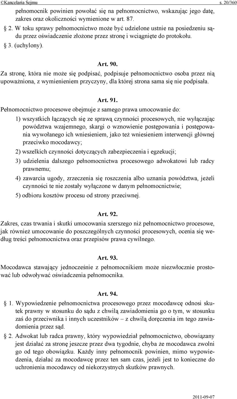 Pełnomocnictwo procesowe obejmuje z samego prawa umocowanie do: 1) wszystkich łączących się ze sprawą czynności procesowych, nie wyłączając powództwa wzajemnego, skargi o wznowienie postępowania i