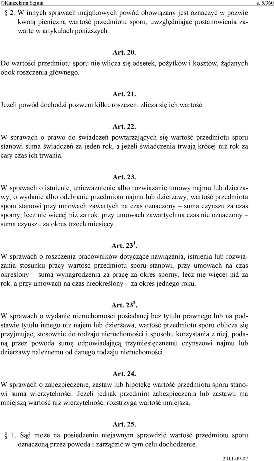 Do wartości przedmiotu sporu nie wlicza się odsetek, pożytków i kosztów, żądanych obok roszczenia głównego. Art. 21. Jeżeli powód dochodzi pozwem kilku roszczeń, zlicza się ich wartość. Art. 22.