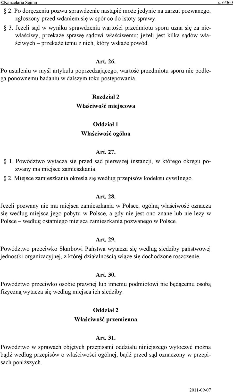 26. Po ustaleniu w myśl artykułu poprzedzającego, wartość przedmiotu sporu nie podlega ponownemu badaniu w dalszym toku postępowania. Rozdział 2 Właściwość miejscowa Oddział 1 Właściwość ogólna Art.