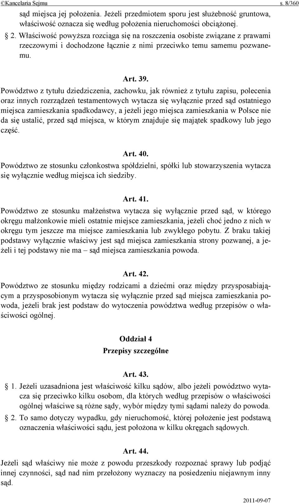 Powództwo z tytułu dziedziczenia, zachowku, jak również z tytułu zapisu, polecenia oraz innych rozrządzeń testamentowych wytacza się wyłącznie przed sąd ostatniego miejsca zamieszkania spadkodawcy, a