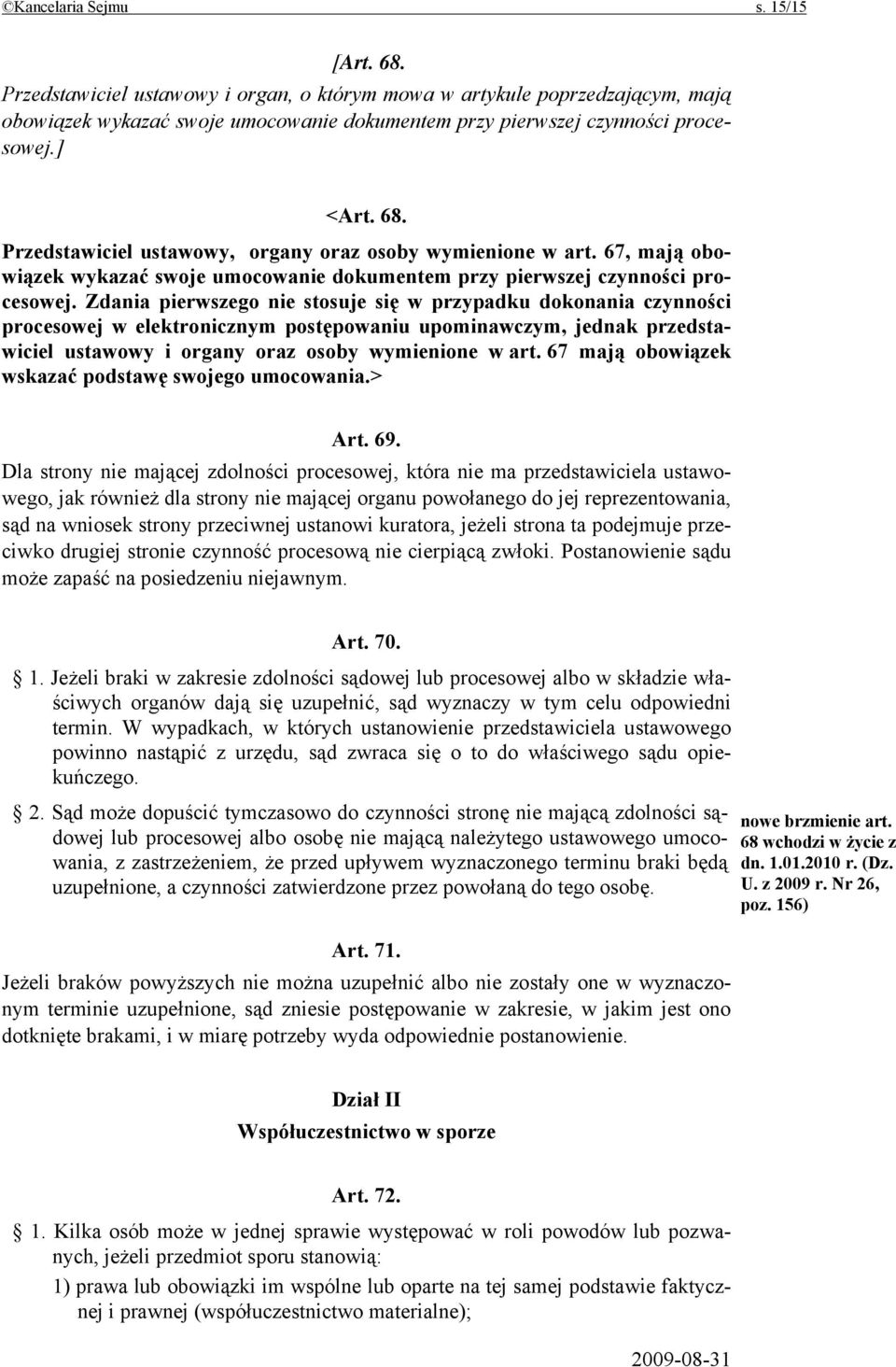 Zdania pierwszego nie stosuje się w przypadku dokonania czynności procesowej w elektronicznym postępowaniu upominawczym, jednak przedstawiciel ustawowy i organy oraz osoby wymienione w art.