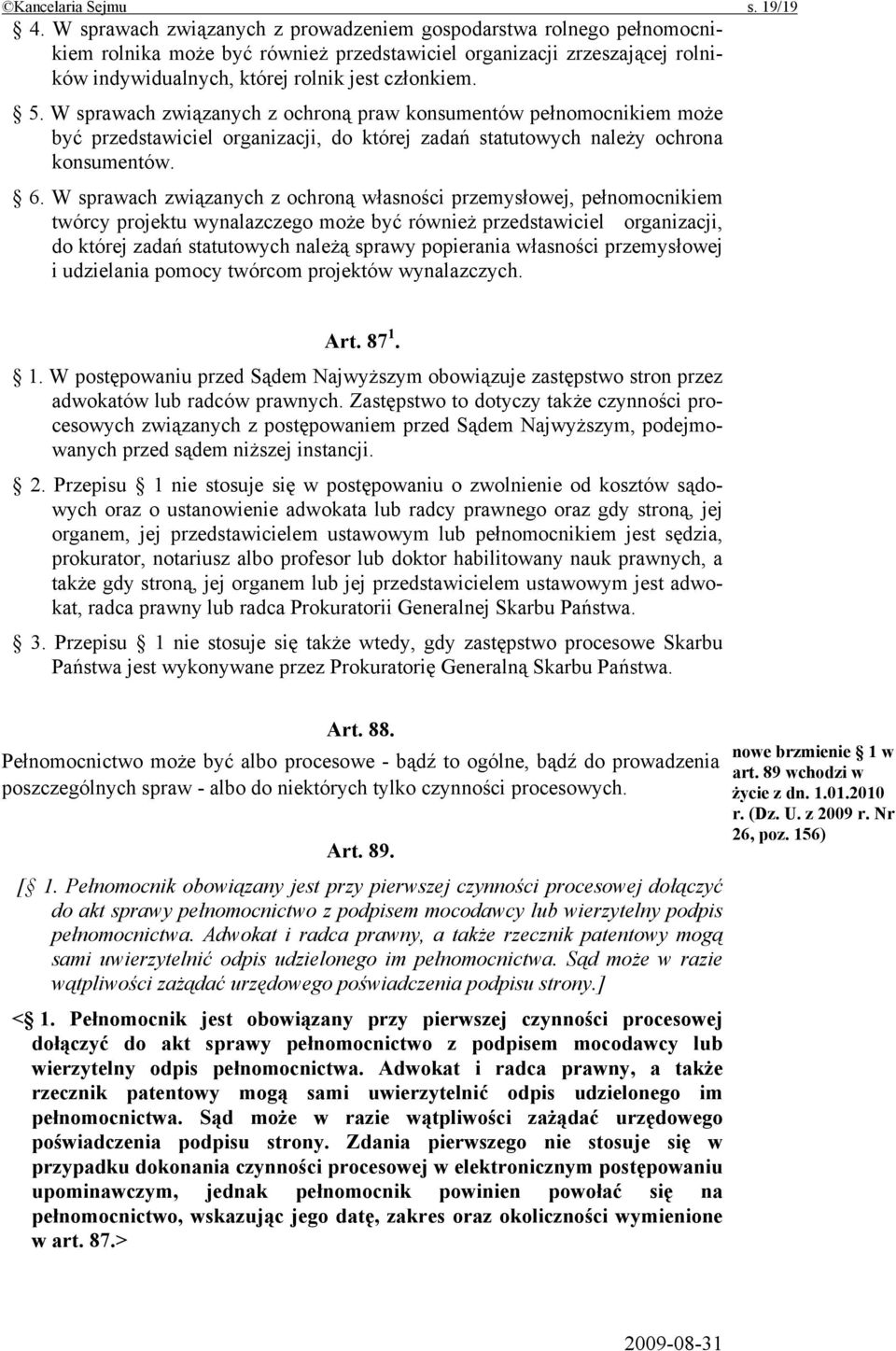 W sprawach związanych z ochroną praw konsumentów pełnomocnikiem może być przedstawiciel organizacji, do której zadań statutowych należy ochrona konsumentów. 6.