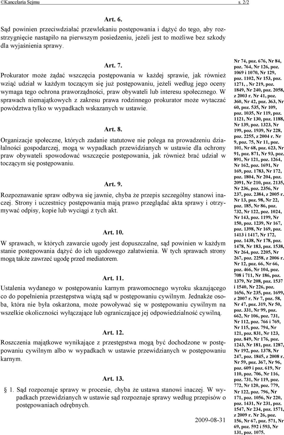 Prokurator może żądać wszczęcia postępowania w każdej sprawie, jak również wziąć udział w każdym toczącym się już postępowaniu, jeżeli według jego oceny wymaga tego ochrona praworządności, praw