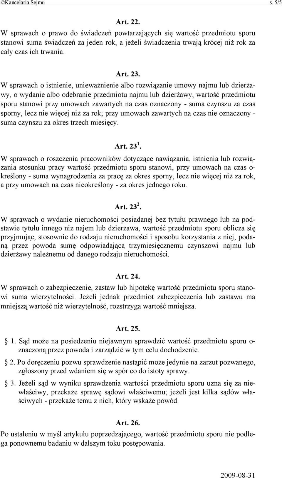 W sprawach o istnienie, unieważnienie albo rozwiązanie umowy najmu lub dzierżawy, o wydanie albo odebranie przedmiotu najmu lub dzierżawy, wartość przedmiotu sporu stanowi przy umowach zawartych na