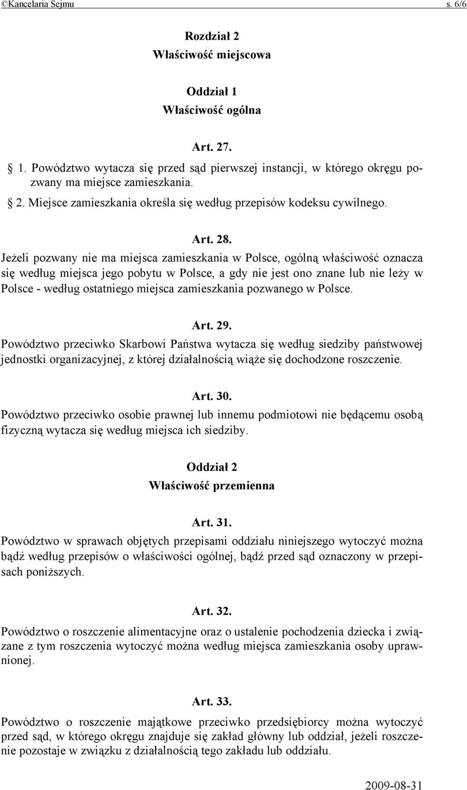 Jeżeli pozwany nie ma miejsca zamieszkania w Polsce, ogólną właściwość oznacza się według miejsca jego pobytu w Polsce, a gdy nie jest ono znane lub nie leży w Polsce - według ostatniego miejsca