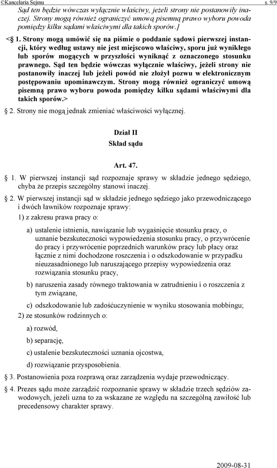 Strony mogą umówić się na piśmie o poddanie sądowi pierwszej instancji, który według ustawy nie jest miejscowo właściwy, sporu już wynikłego lub sporów mogących w przyszłości wyniknąć z oznaczonego