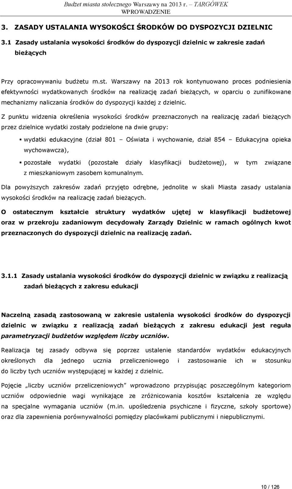 Warszawy na 2013 rok kontynuowano proces podniesienia efektywności wydatkowanych środków na realizację zadań bieżących, w oparciu o zunifikowane mechanizmy naliczania środków do dyspozycji każdej z