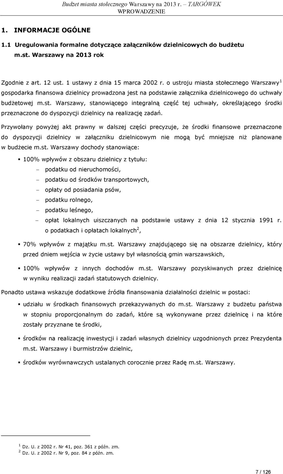 Przywołany powyżej akt prawny w dalszej części precyzuje, że środki finansowe przeznaczone do dyspozycji dzielnicy w załączniku dzielnicowym nie mogą być mniejsze niż planowane w budżecie m.st.