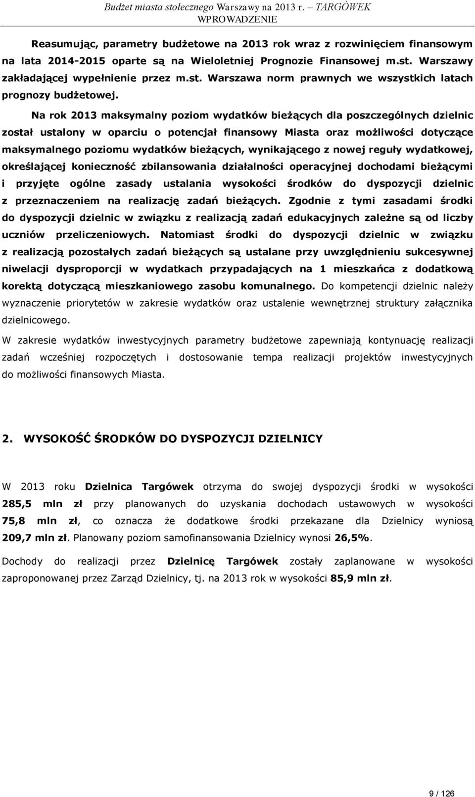 Na rok 2013 maksymalny poziom wydatków bieżących dla poszczególnych dzielnic został ustalony w oparciu o potencjał finansowy Miasta oraz możliwości dotyczące maksymalnego poziomu wydatków bieżących,