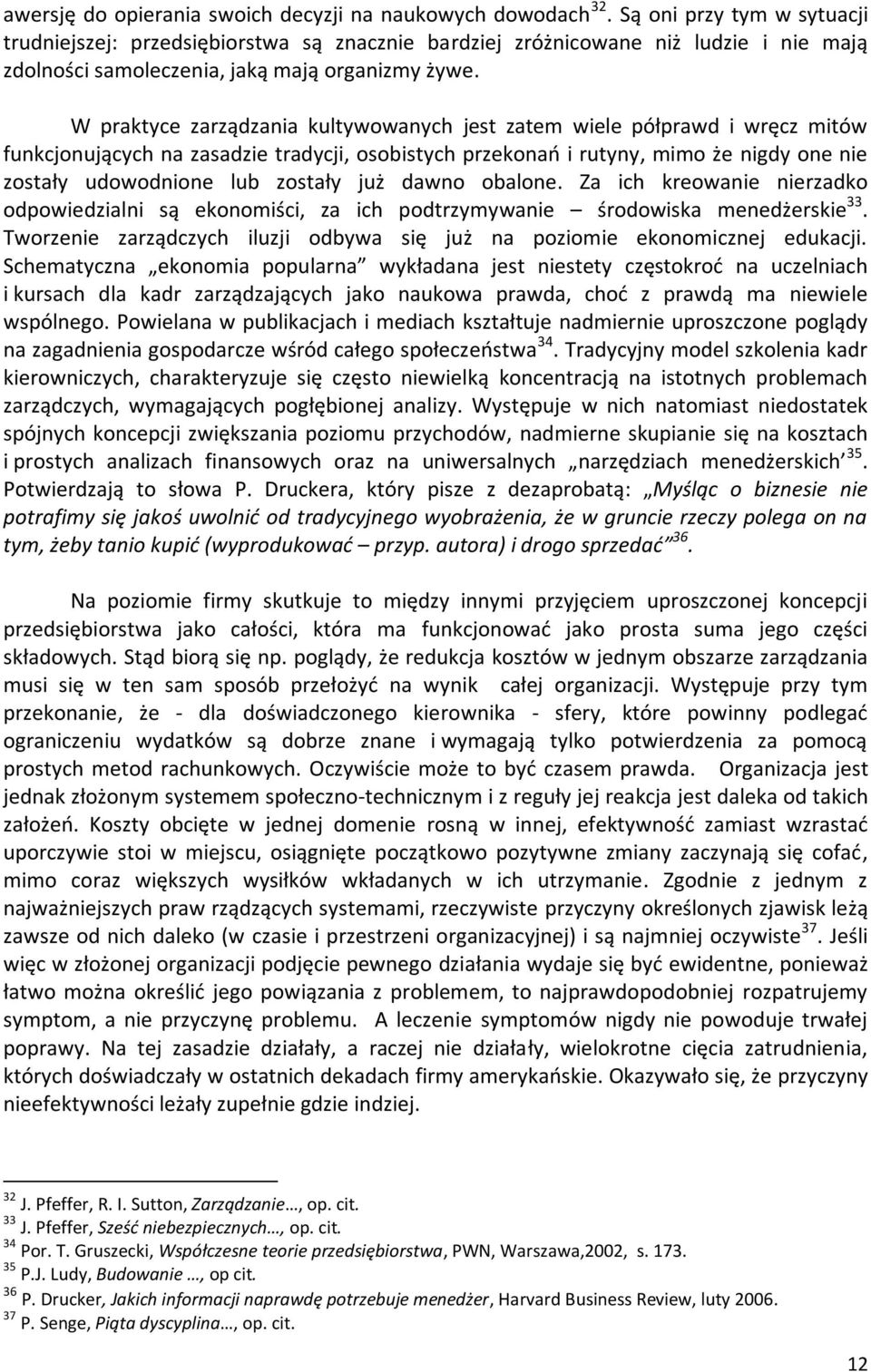 W praktyce zarządzania kultywowanych jest zatem wiele półprawd i wręcz mitów funkcjonujących na zasadzie tradycji, osobistych przekonań i rutyny, mimo że nigdy one nie zostały udowodnione lub zostały