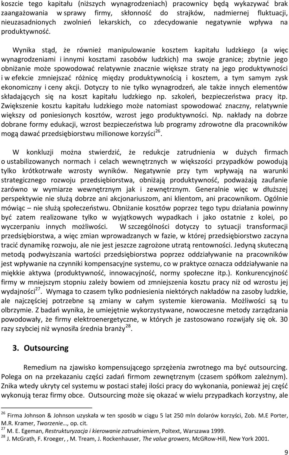 Wynika stąd, że również manipulowanie kosztem kapitału ludzkiego (a więc wynagrodzeniami i innymi kosztami zasobów ludzkich) ma swoje granice; zbytnie jego obniżanie może spowodować relatywnie