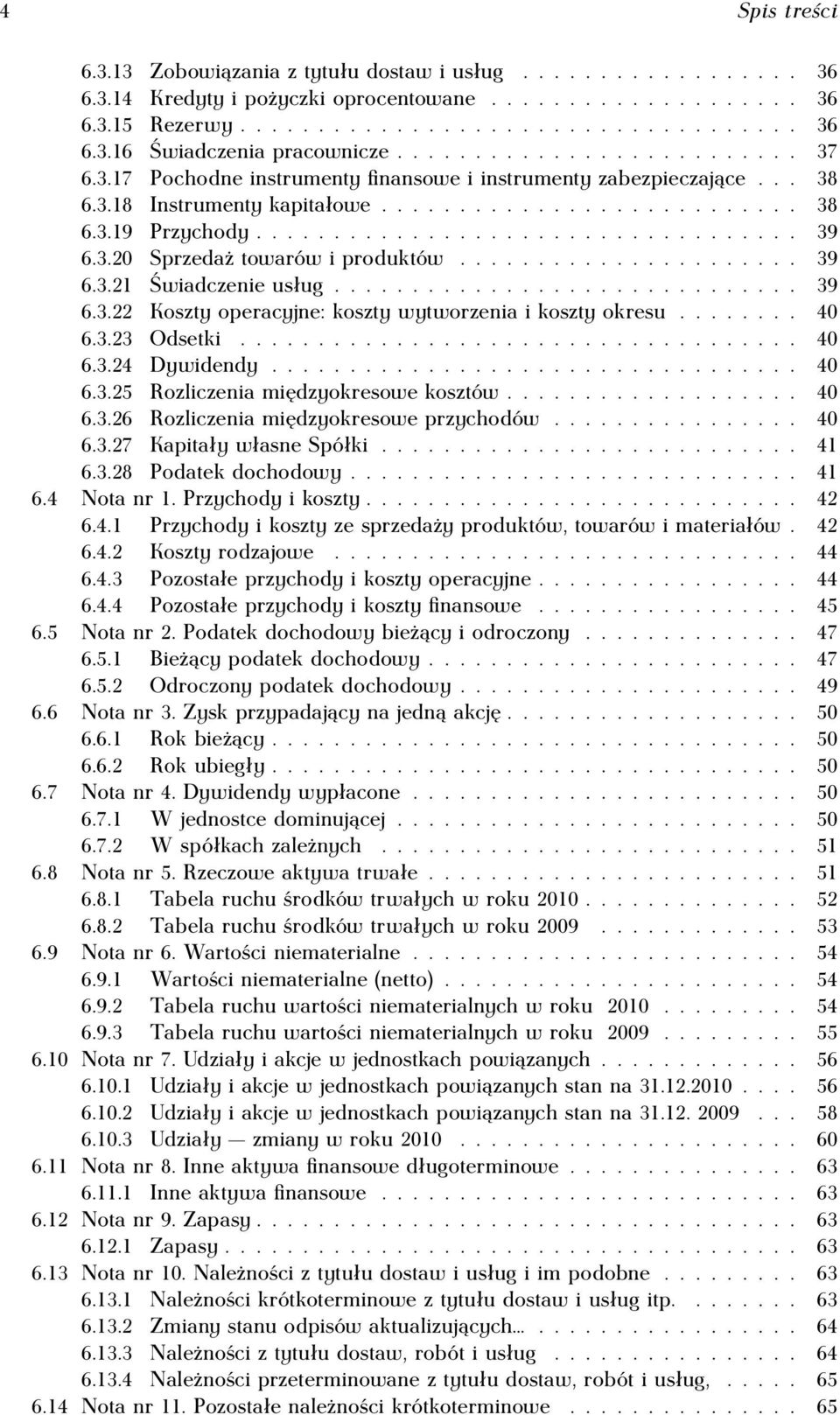 3.20 Sprzedaż towarów i produktów...................... 39 6.3.21 Świadczenie usług.............................. 39 6.3.22 Koszty operacyjne: koszty wytworzenia i koszty okresu........ 40 6.3.23 Odsetki.