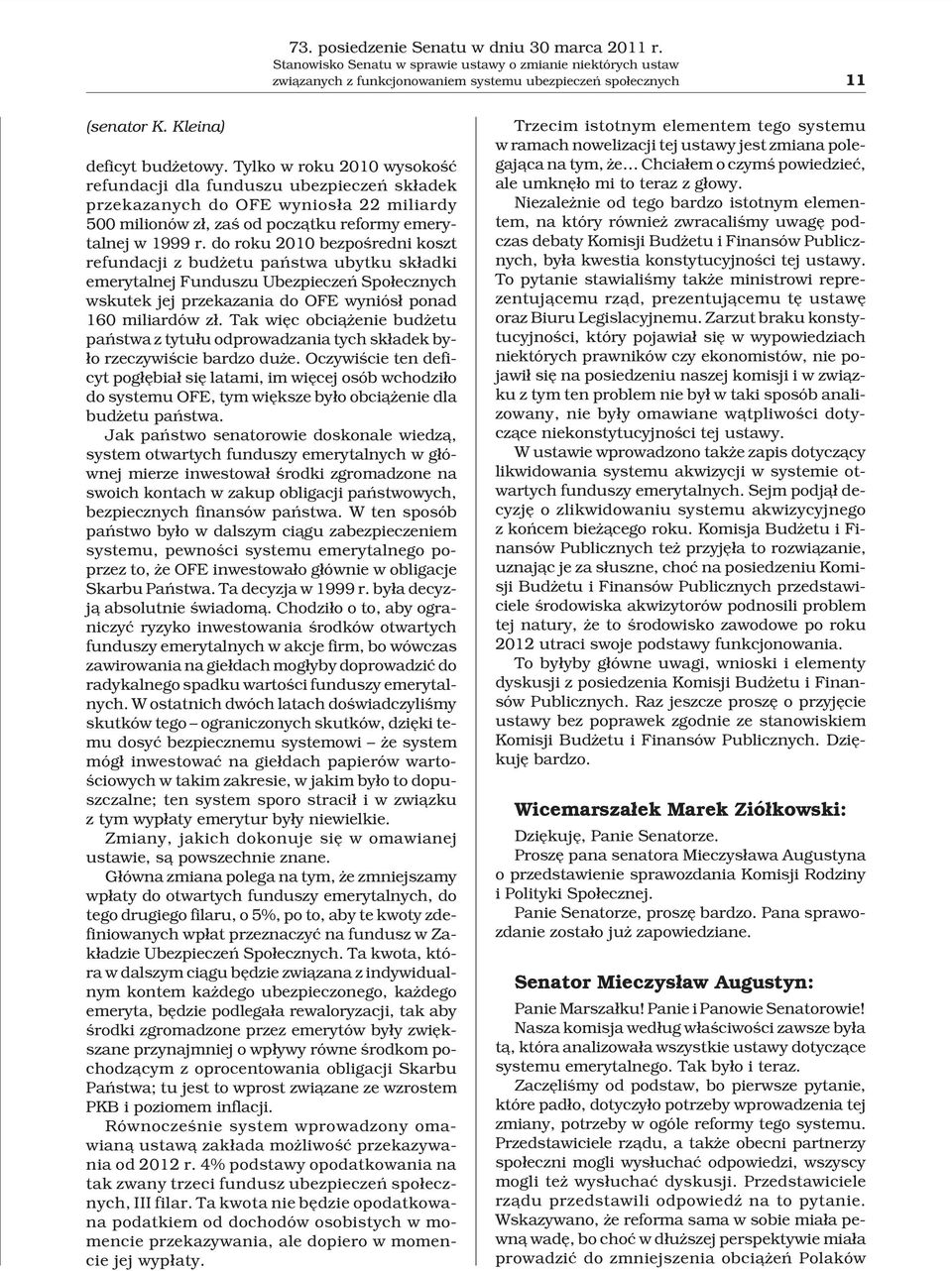 Tylko w roku 2010 wysokoœæ refundacji dla funduszu ubezpieczeñ sk³adek przekazanych do OFE wynios³a 22 miliardy 500 milionów z³, zaœ od pocz¹tku reformy emerytalnej w 1999 r.