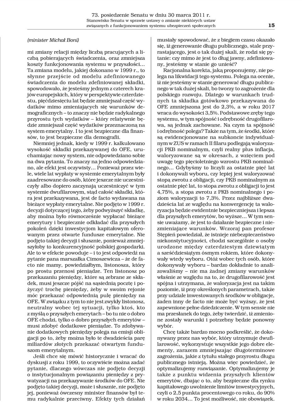 liczb¹ pobieraj¹cych œwiadczenia, oraz zmniejsza koszty funkcjonowania systemu w przysz³oœci Ta zmiana modelu, jakiej dokonano w 1999 r.