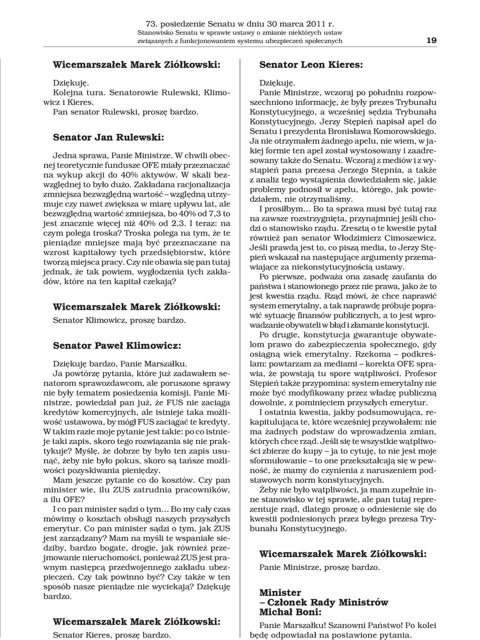 Senatorowie Rulewski, Klimowicz i Kieres. Pan senator Rulewski, proszê bardzo. Senator Jan Rulewski: Jedna sprawa, Panie Ministrze.