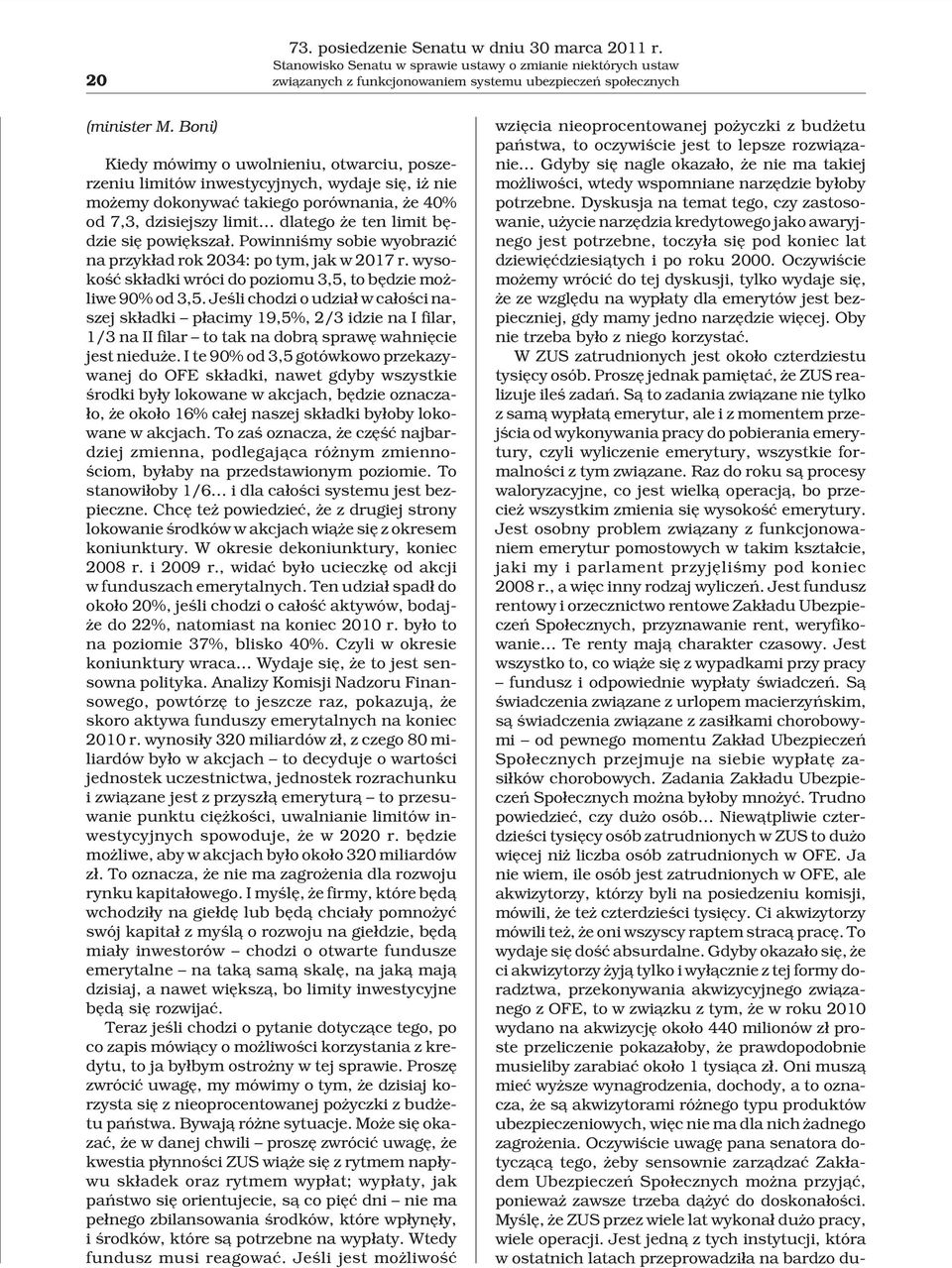 powiêksza³. Powinniœmy sobie wyobraziæ na przyk³ad rok 2034: po tym, jak w 2017 r. wysokoœæ sk³adki wróci do poziomu 3,5, to bêdzie mo - liwe 90% od 3,5.