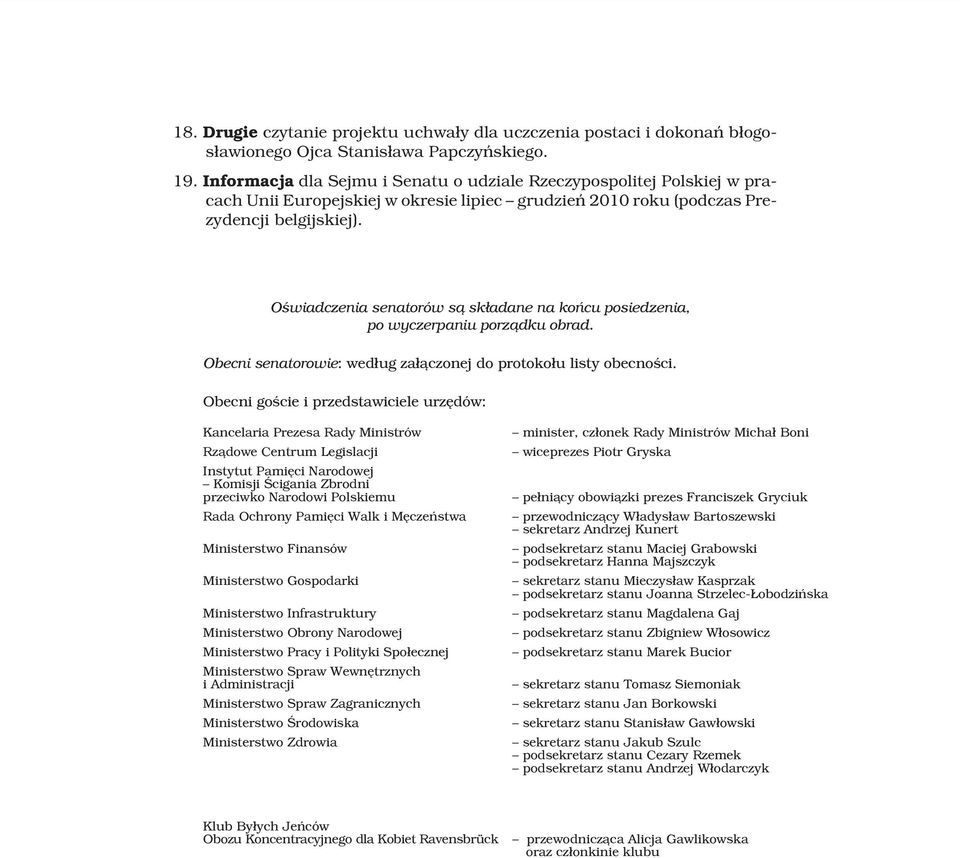 Oœwiadczenia senatorów s¹ sk³adane na koñcu posiedzenia, po wyczerpaniu porz¹dku obrad. Obecni senatorowie: wed³ug za³¹czonej do protoko³u listy obecnoœci.