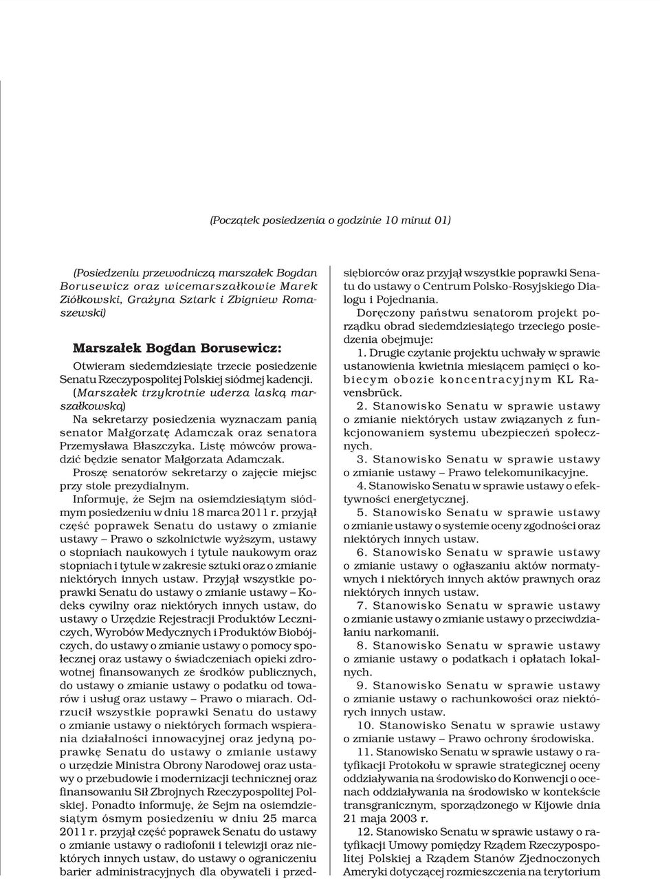 (Marsza³ek trzykrotnie uderza lask¹ marsza³kowsk¹) Na sekretarzy posiedzenia wyznaczam pani¹ senator Ma³gorzatê Adamczak oraz senatora Przemys³awa B³aszczyka.