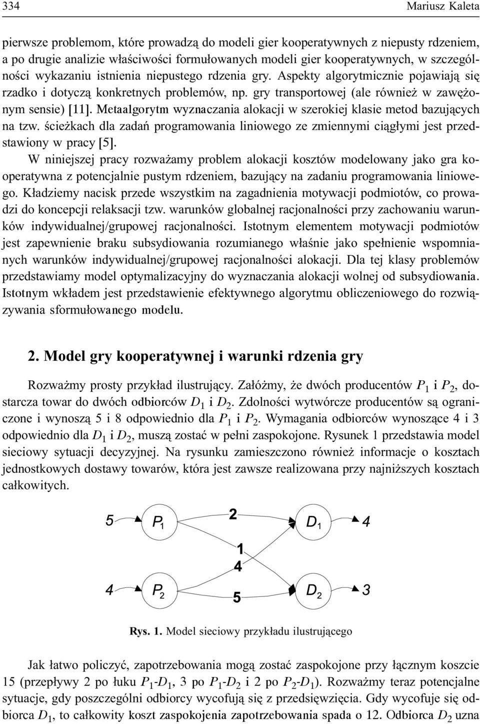 Metaalgorytm wyznaczania alokacji w szerokiej klasie metod bazuj¹cych na tzw. œcie kach dla zadañ programowania liniowego ze zmiennymi ci¹g³ymi jest przedstawiony w pracy [5].