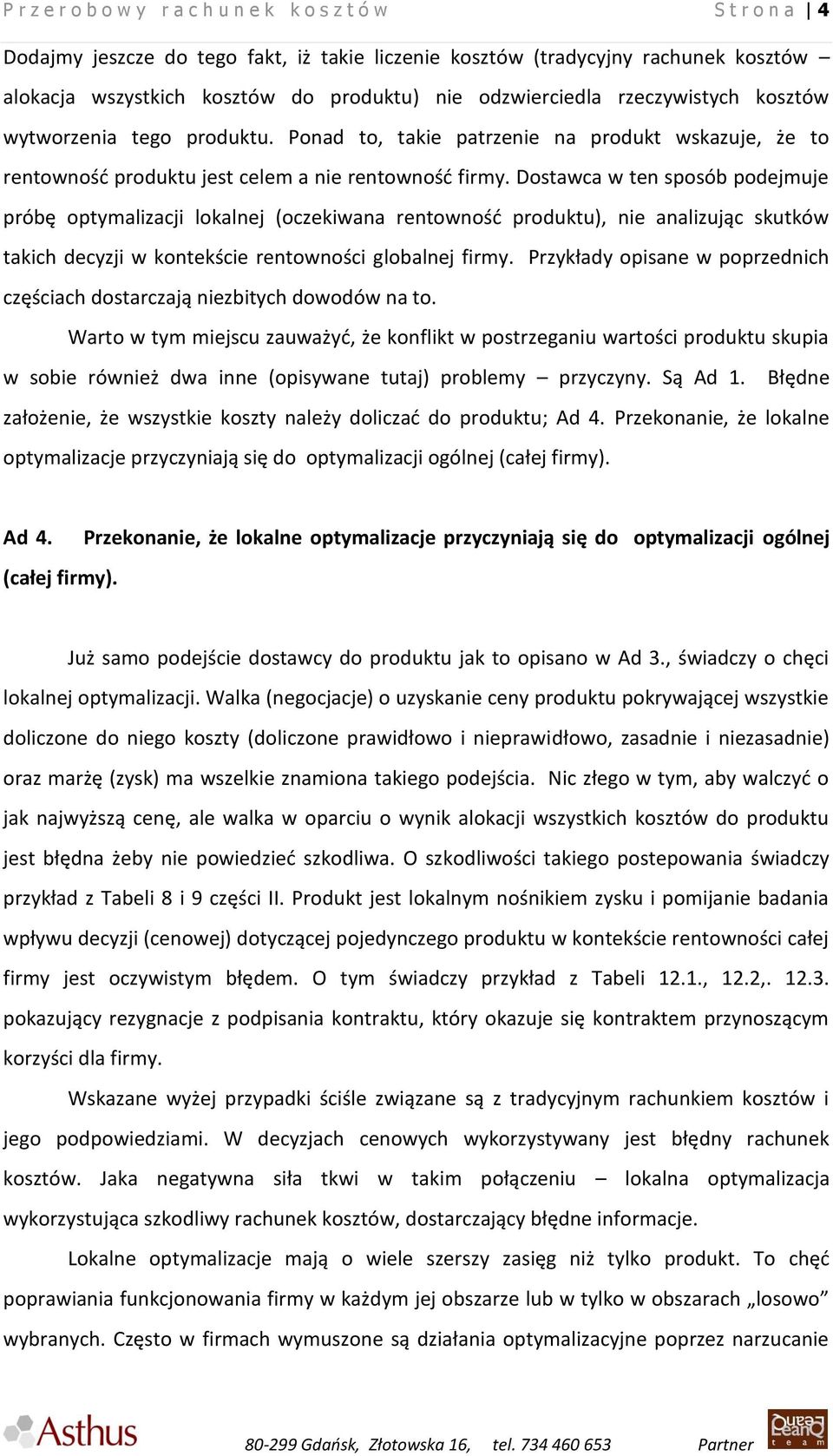 Dostawca w ten sposób podejmuje próbę optymalizacji lokalnej (oczekiwana rentowność produktu), nie analizując skutków takich decyzji w kontekście rentowności globalnej firmy.