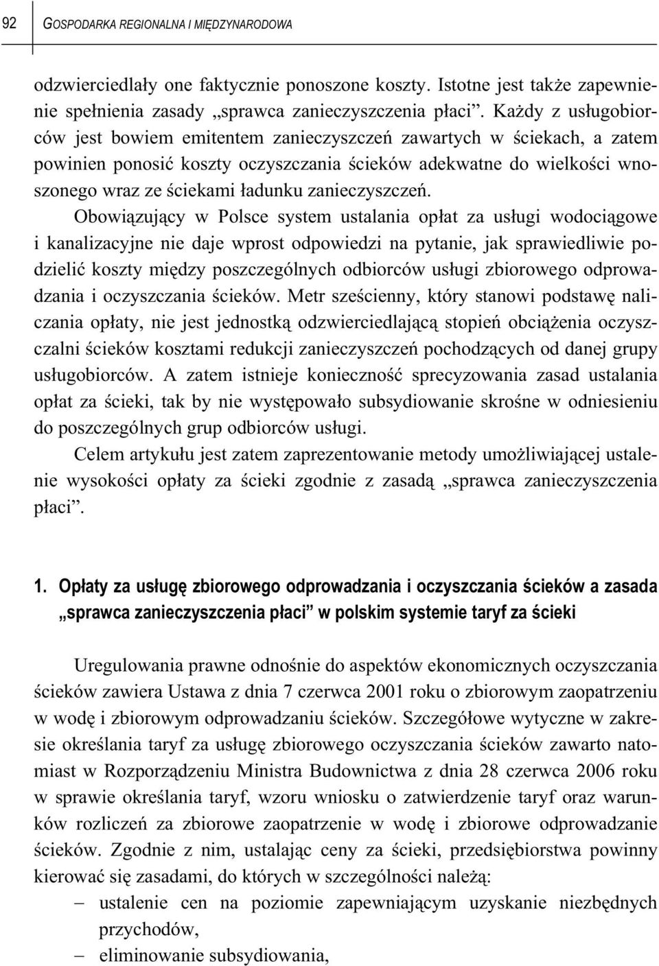 Obowizujcy w Polsce system ustalania opat za usugi wodocigowe i kanalizacyjne nie daje wprost odpowiedzi na pytanie, jak sprawiedliwie podzieli koszty midzy poszczególnych odbiorców usugi zbiorowego