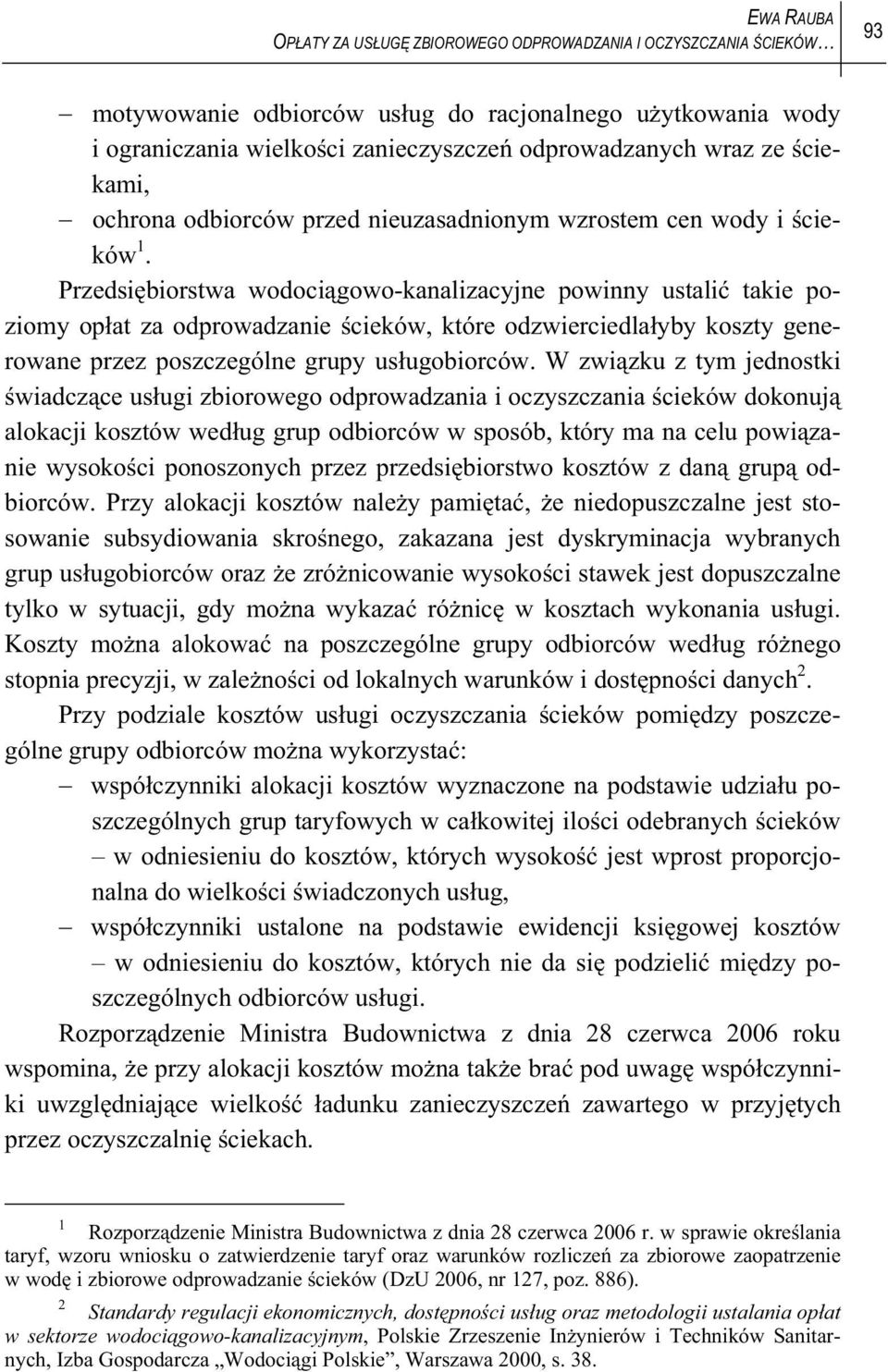 Przedsibiorstwa wodocigowo-kanalizacyjne powinny ustali takie poziomy opat za odprowadzanie cieków, które odzwierciedlayby koszty generowane przez poszczególne grupy usugobiorców.