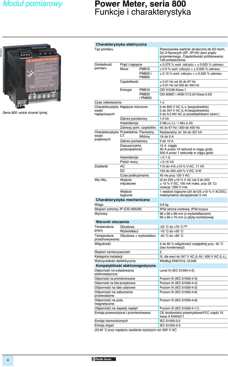 15 % wart. odczytu + ± 0.025 % zakresu PM850 Cz stotliwoêç ± 0.01 Hz od 45 do 67 Hz ± 0.01 Hz od 350 do 450 Hz Energia PM810 CEI 61036 Klasa 1 PM820 CEI 60687 i ANSI C12.20 Klasa 0.