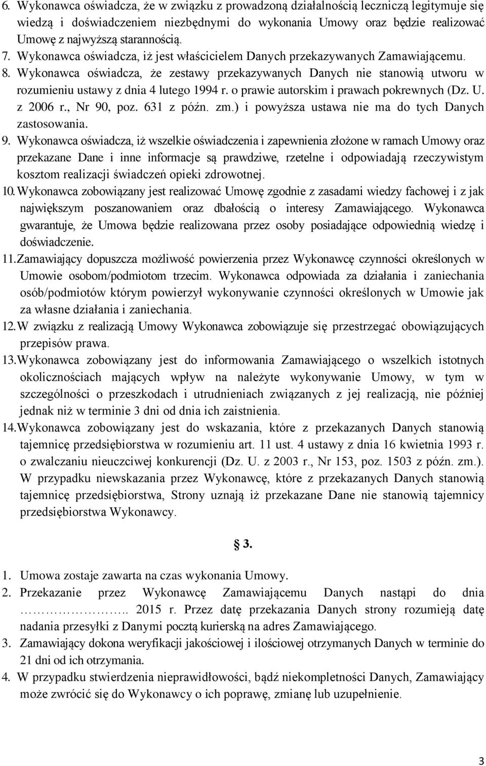 Wykonawca oświadcza, że zestawy przekazywanych Danych nie stanowią utworu w rozumieniu ustawy z dnia 4 lutego 1994 r. o prawie autorskim i prawach pokrewnych (Dz. U. z 2006 r., Nr 90, poz. 631 z późn.