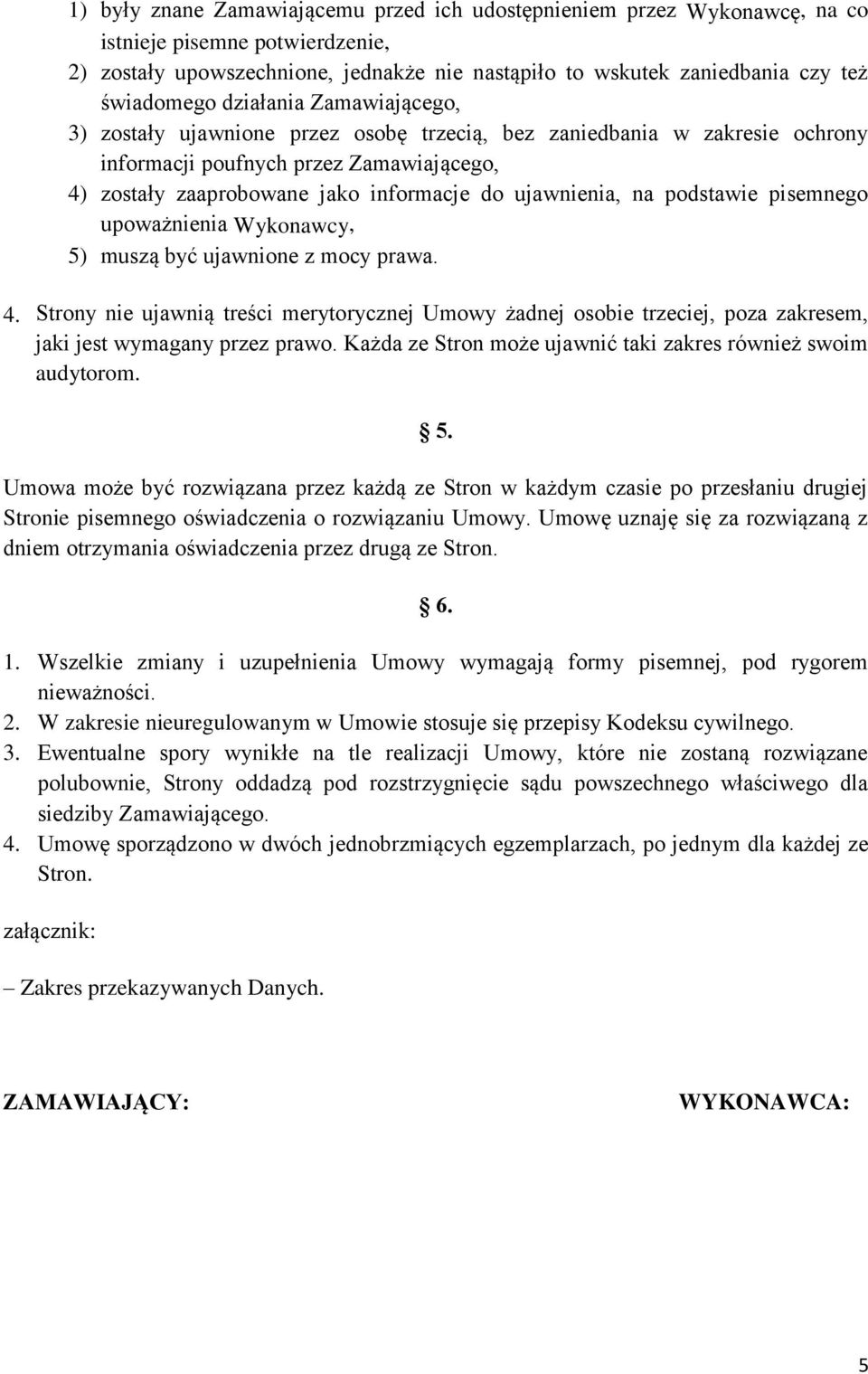 na podstawie pisemnego upoważnienia Wykonawcy, 5) muszą być ujawnione z mocy prawa. 4.