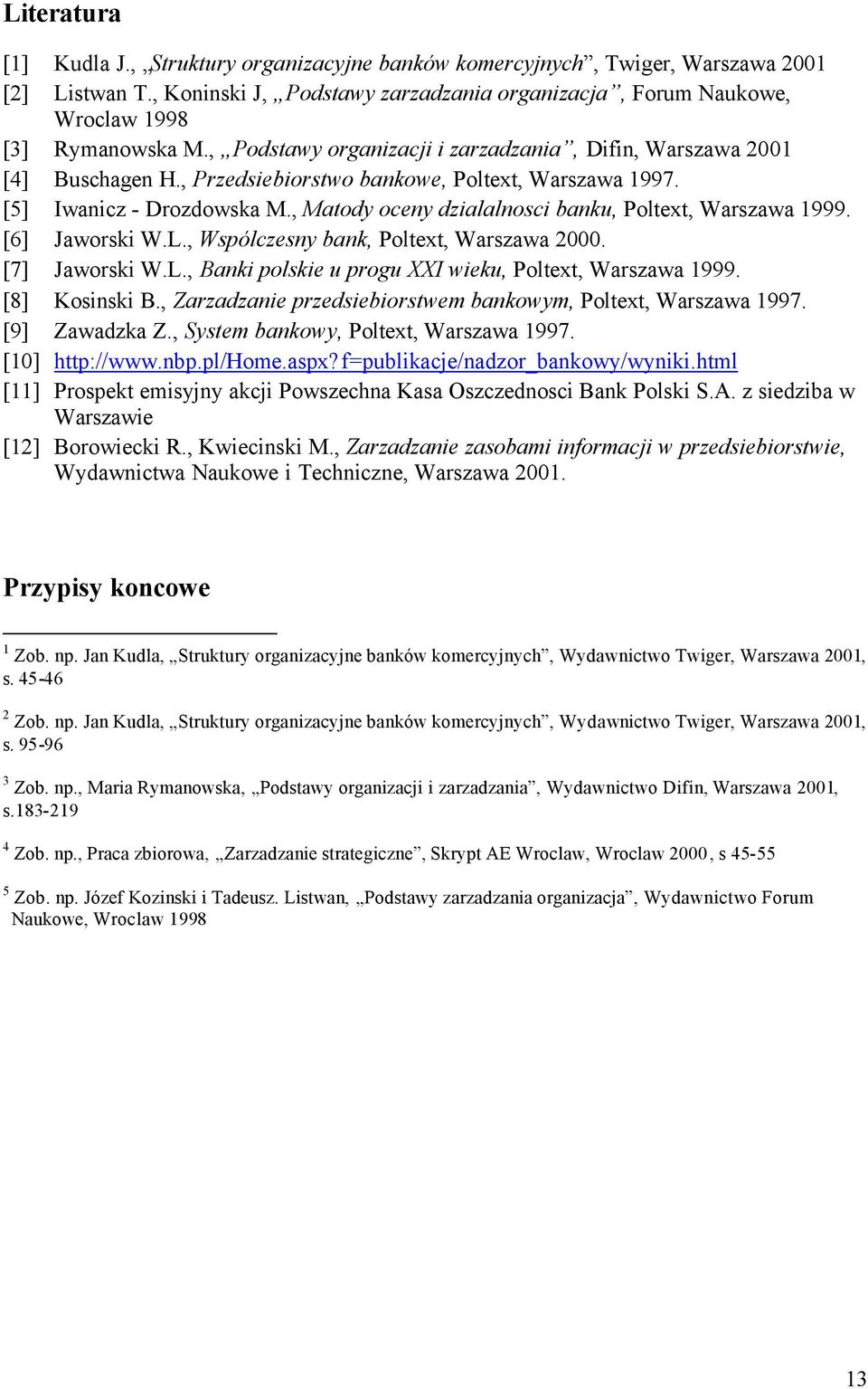 , Matody oceny dzialalnosci banku, Poltext, Warszawa 1999. [6] Jaworski W.L., Wspólczesny bank, Poltext, Warszawa 2000. [7] Jaworski W.L., Banki polskie u progu XXI wieku, Poltext, Warszawa 1999.