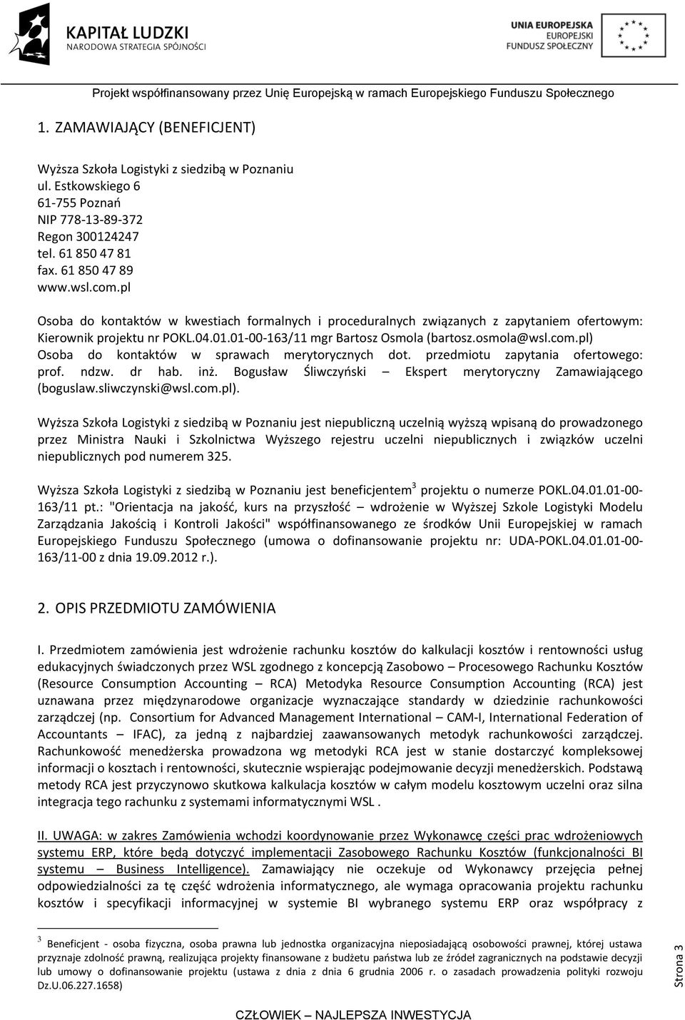 pl) Osoba do kontaktów w sprawach merytorycznych dot. przedmiotu zapytania ofertowego: prof. ndzw. dr hab. inż. Bogusław Śliwczyoski Ekspert merytoryczny Zamawiającego (boguslaw.sliwczynski@wsl.com.