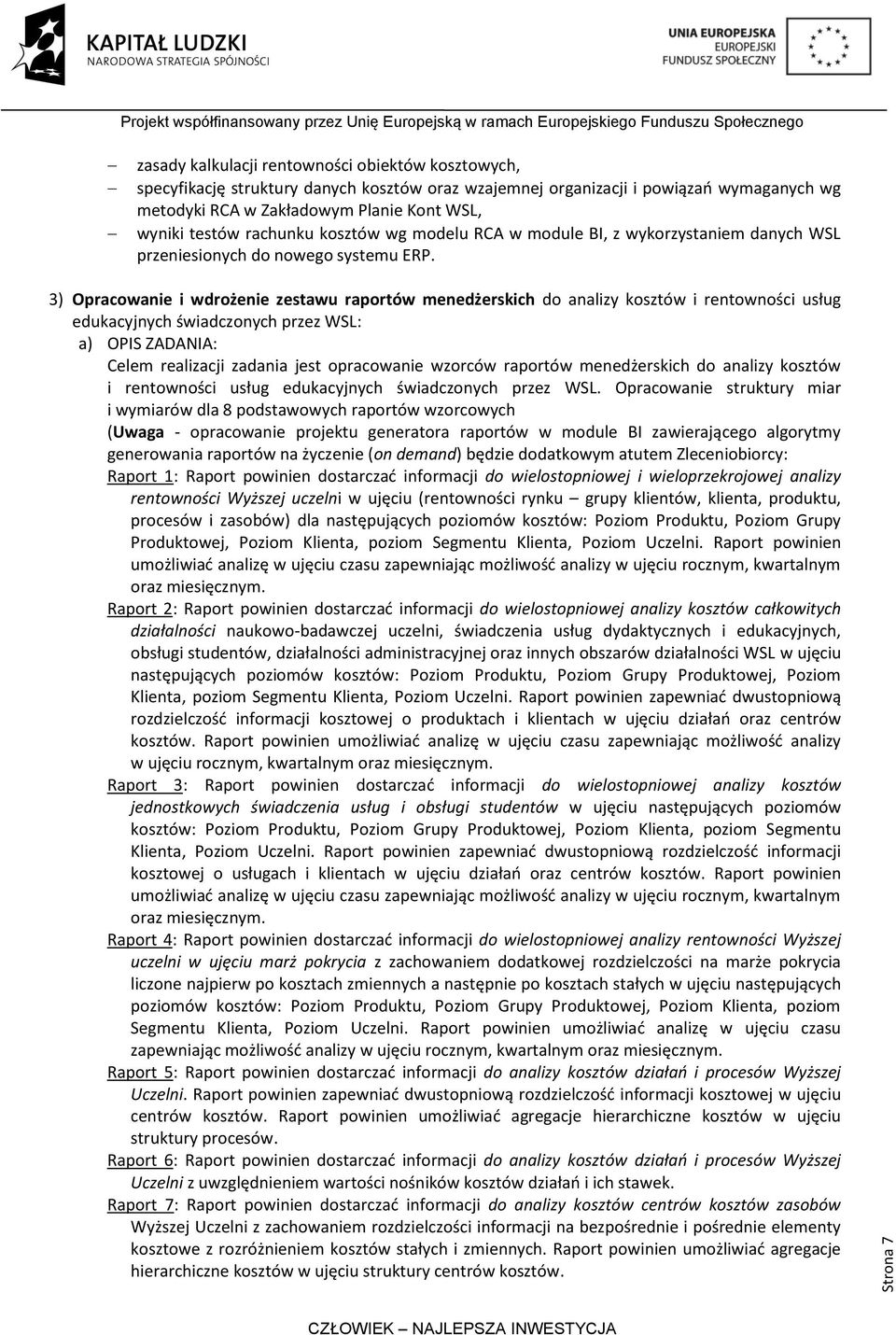 3) Opracowanie i wdrożenie zestawu raportów menedżerskich do analizy kosztów i rentowności usług edukacyjnych świadczonych przez WSL: a) OPIS ZADANIA: Celem realizacji zadania jest opracowanie