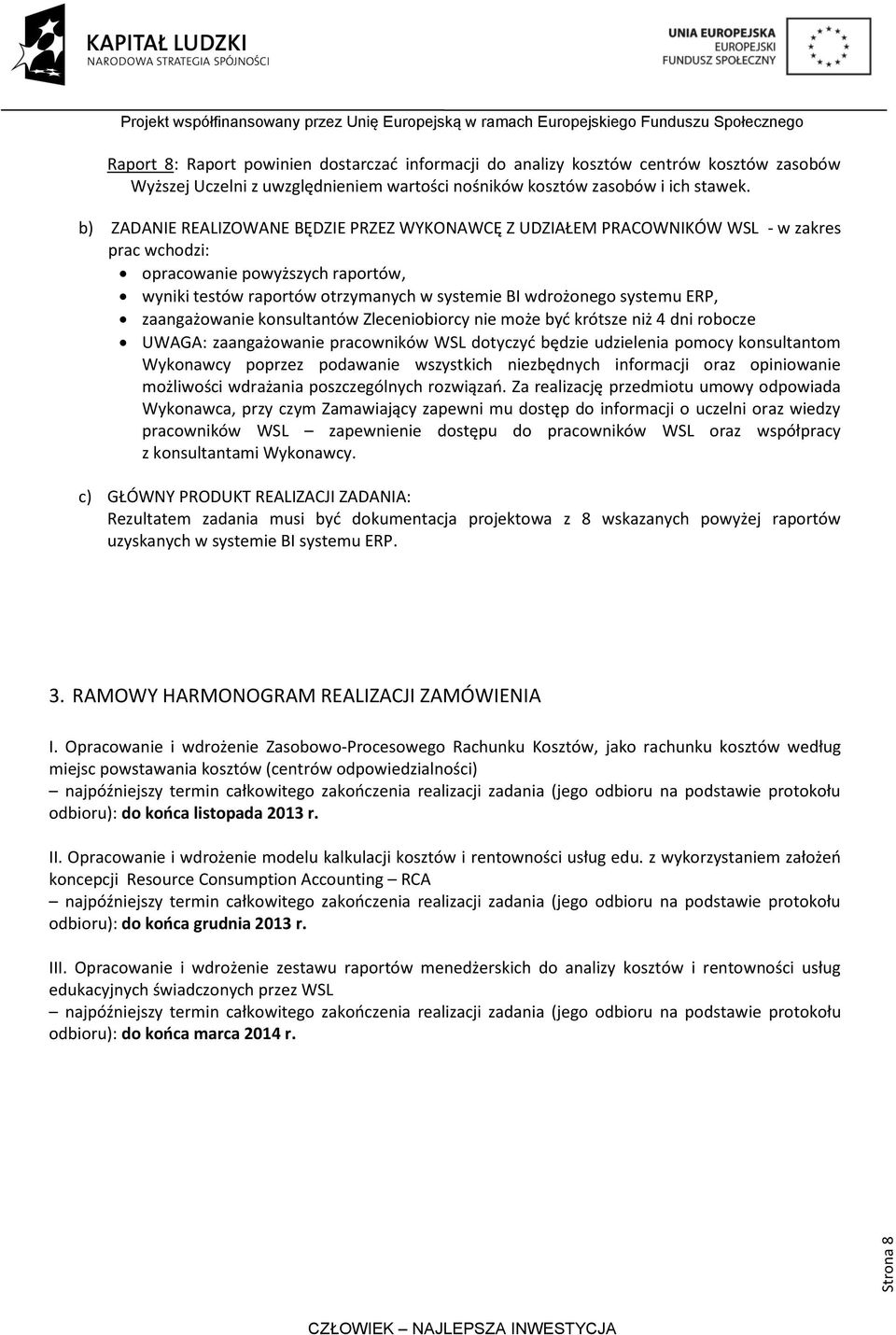 ERP, zaangażowanie konsultantów Zleceniobiorcy nie może byd krótsze niż 4 dni robocze UWAGA: zaangażowanie pracowników WSL dotyczyd będzie udzielenia pomocy konsultantom Wykonawcy poprzez podawanie