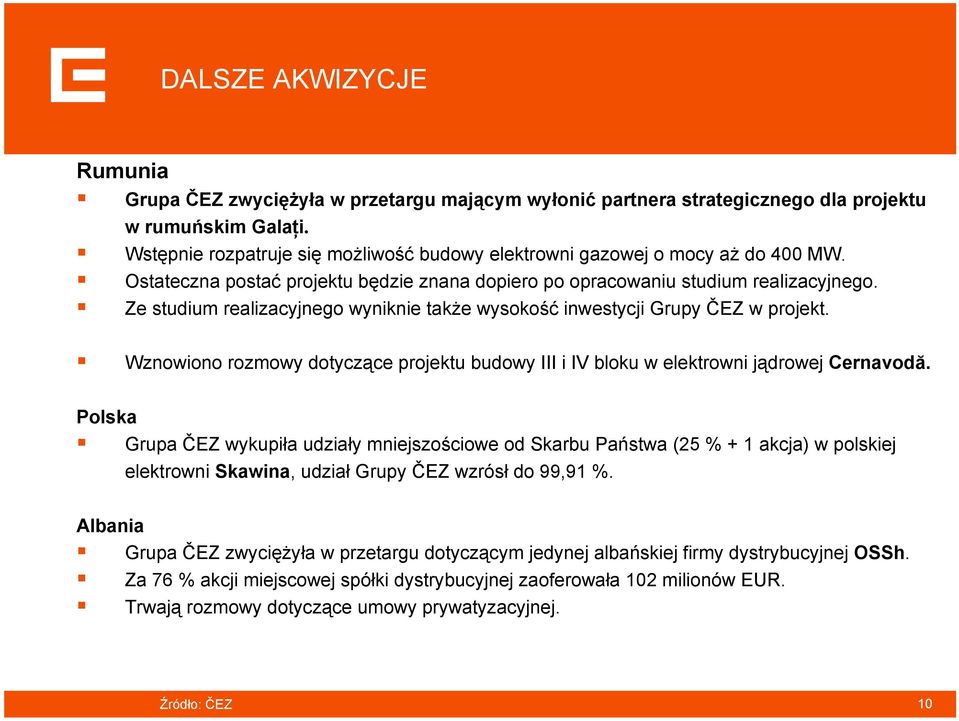 Ze studium realizacyjnego wyniknie także wysokość inwestycji Grupy ČEZ w projekt. Wznowiono rozmowy dotyczące projektu budowy III i IV bloku w elektrowni jądrowej Cernavodă.