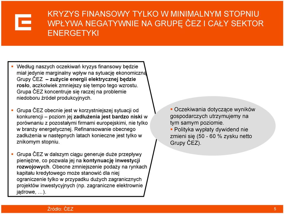 Grupa ČEZ obecnie jest w korzystniejszej sytuacji od konkurencji poziom jej zadłużenia jest bardzo niski w porównaniu z pozostałymi firmami europejskimi, nie tylko w branży energetycznej.