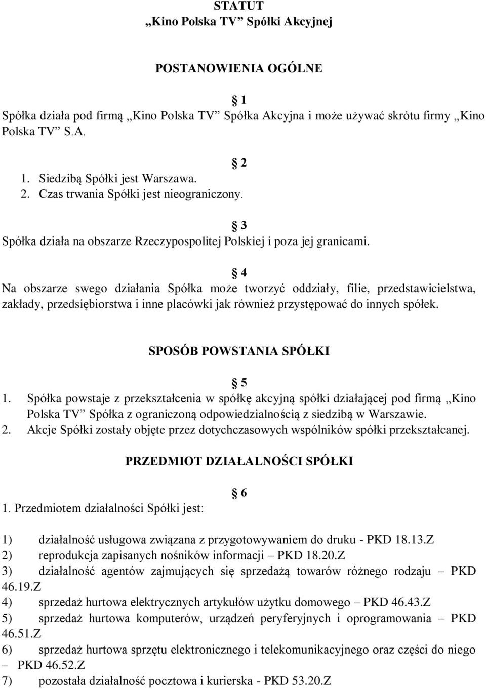 4 Na obszarze swego działania Spółka może tworzyć oddziały, filie, przedstawicielstwa, zakłady, przedsiębiorstwa i inne placówki jak również przystępować do innych spółek. SPOSÓB POWSTANIA SPÓŁKI 5 1.