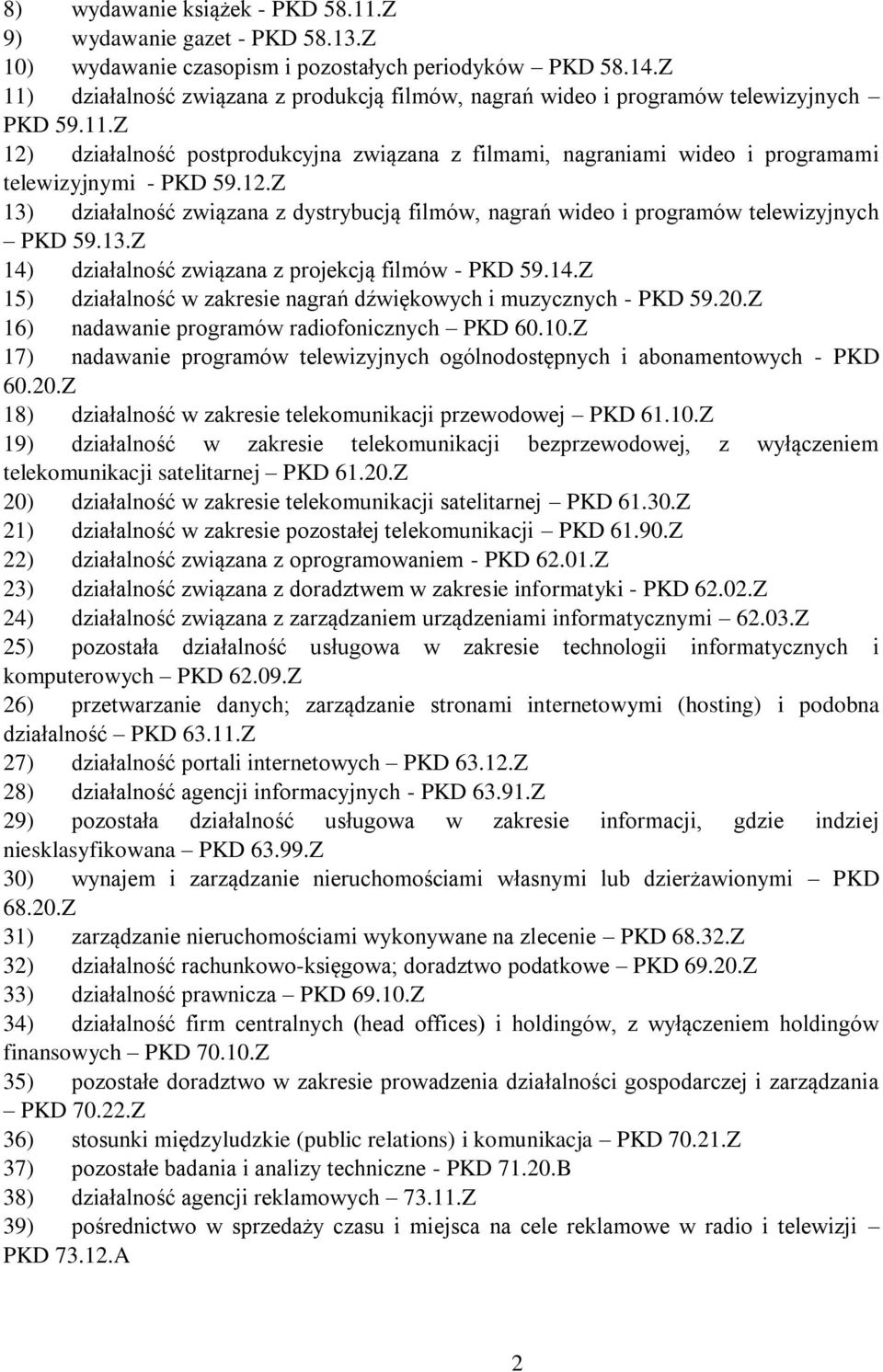 12.Z 13) działalność związana z dystrybucją filmów, nagrań wideo i programów telewizyjnych PKD 59.13.Z 14) działalność związana z projekcją filmów - PKD 59.14.Z 15) działalność w zakresie nagrań dźwiękowych i muzycznych - PKD 59.