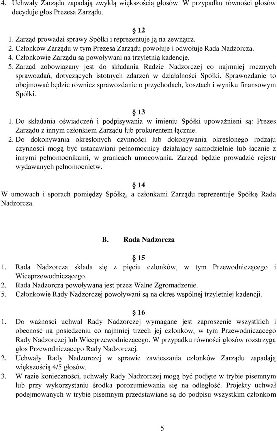 Zarząd zobowiązany jest do składania Radzie Nadzorczej co najmniej rocznych sprawozdań, dotyczących istotnych zdarzeń w działalności Spółki.